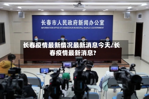 长春疫情最新情况最新消息今天/长春疫情最新消息?-第2张图片