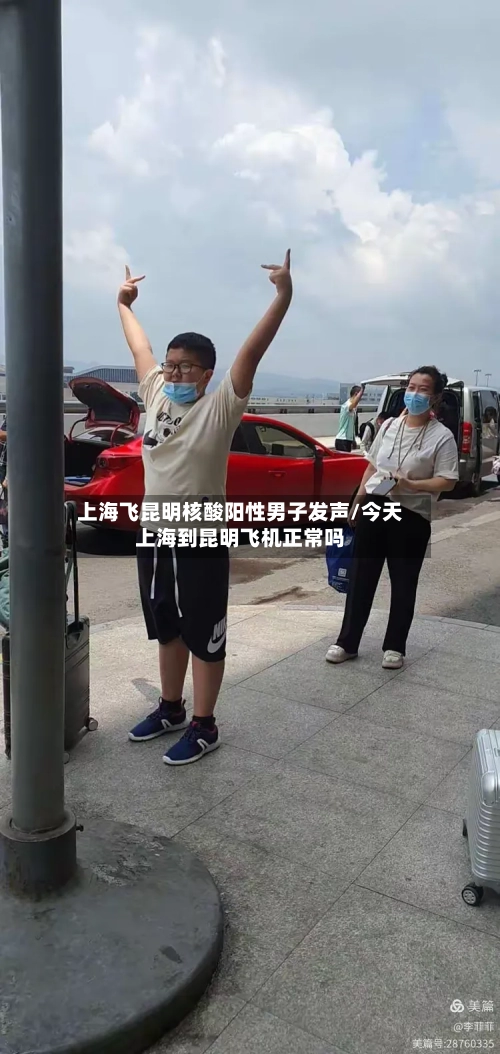 上海飞昆明核酸阳性男子发声/今天上海到昆明飞机正常吗