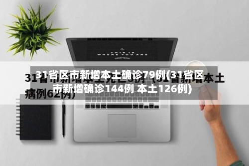 31省区市新增本土确诊79例(31省区市新增确诊144例 本土126例)